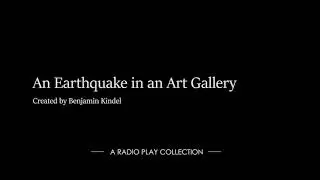 An Earthquake in an Art Gallery: A Radio Play
