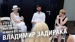 Утро с Dream Team. Владимир Задирака (18.07.2016)