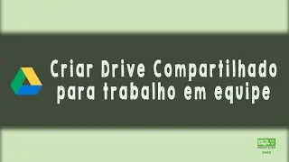 Google Drive - Tutorial #4 - Como criar um Drive Compartilhado para trabalhar em equipe