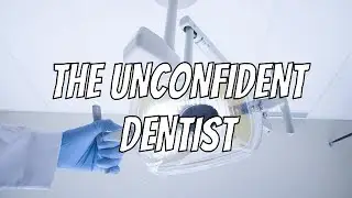 The Unconfident Dentist