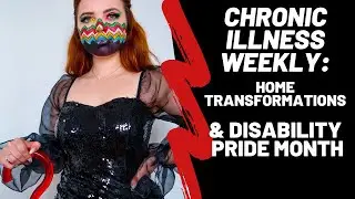 Chronic Illness Weekly Vlog: Home Transformations & Disability Pride Month