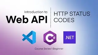 HTTP Status Codes in Web API - 7/7 | Introduction to Web API with .NET Core