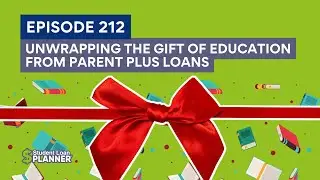(Ep. 212) Unwrapping the Gift of Education from Parent PLUS Loans