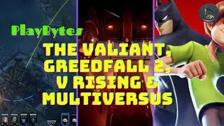 PlayBytes | The Valiant, Greedfall 2, V Rising & Multiversus