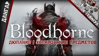 Нечестный Bloodborne [Дюпание / копирование предметов] (читы, коды, гличи, баги...)