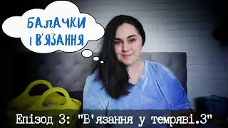 Балачки і в'язання: в'язання у темряві.3
