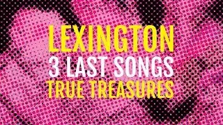 LEXINGTON 3 LAST SONGS TRUE TREASURES 2019