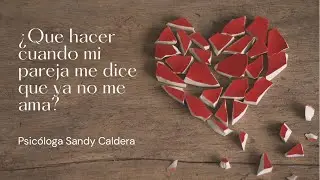 ¿Que hacer cuando mi pareja me dice que ya no me ama? - Sandy Caldera