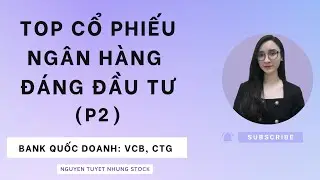Top cổ phiếu ngân hàng đáng đầu tư (Phần 2) - Bank quốc doanh CTG VCB | Nguyen Tuyet Nhung Stock