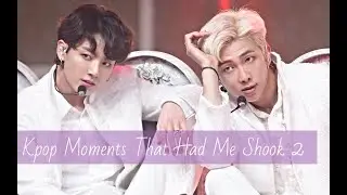 KPOP MOMENTS THAT HAD ME SHOOK PART 2