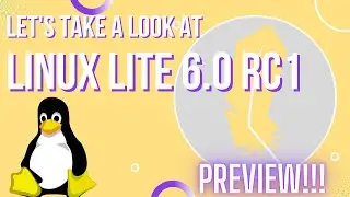 Let's Take A Look At Linux Lite 6.0!!! Preview of Linux Lite 6.0 RC1!!!