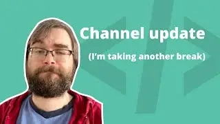Channel Update (I'm taking another break)