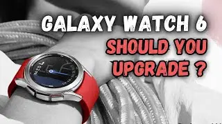 Samsung Galaxy Watch 6 & Watch 6 Classic - Should you UPGRADE?