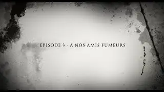 EPISODE 3    A NOS AMIS FUMEURS