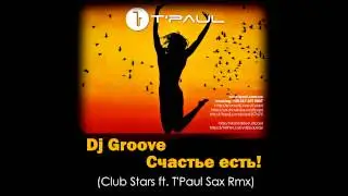 Dj Грув - Счастье Есть (Club Stars ft. T'Paul Sax Rmx)