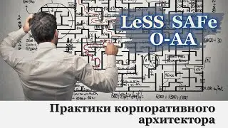 SAFe, LeSS, O-AA / Практики корпоративного архитектора