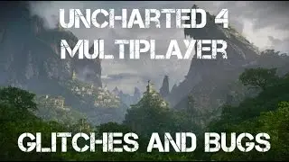 Uncharted 4 Online Multiplayer | Glitches and bugs happened to me