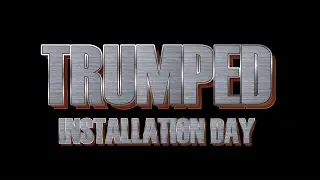 TRUMPED: INSTALLATION DAY - The Movie