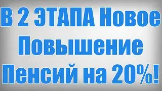 В 2 ЭТАПА Новое Повышение Пенсий на 20%!