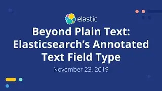 Beyond Plain Text: Elasticsearch’s Annotated Text Field Type - Nov 23, 2019 Elastic Meetup