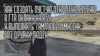 КАК СОЗДАТЬ ПУСТУЮ ОТКРЫТУЮ СЕССИЮ В ГТА 5 ОНЛАЙН НА PS4 И ВЫПОЛНЯТЬ ТАМ ЛЮБЫЕ МИССИИ