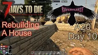 7 Days To Die A20 - Day10 - Ravenhearst insane difficulty - Rebuilding A House