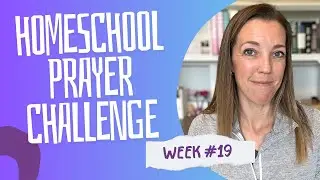 WEEK19 Homeschool Prayer Challenge | When You “Don’t Have Time” for Bible Study
