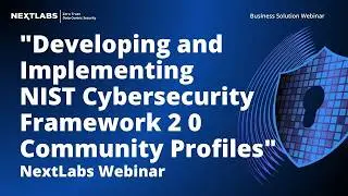"Developing and Implementing NIST Cybersecurity Framework 2 0 Community Profiles" NextLabs Webinar
