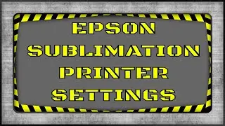 EPSON SUBLIMATION PRINTER SETTINGS