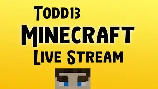Todd13 Minecraft Live Stream