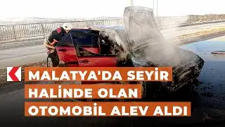 Malatya'da seyir halinde olan otomobil alev aldı