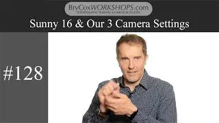 Sunny 16 & Our 3 Camera Settings – #128 BryCoxWORKSHOPS.com