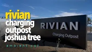 Soothing Ambient Audio visit to Rivian's Joshua Tree Charging Outpost