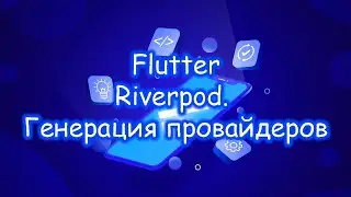 Flutter 3 - Riverpod. Автоматическая генерация провайдеров. Часть 11