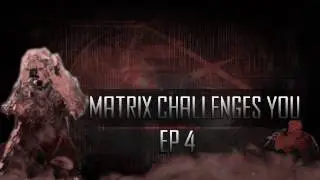 Matrix Challenges You!!! Ep. 4