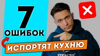 КУХНЯ. 7 ошибок, которые ее испортят!