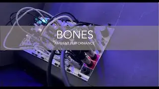 Bones ~ Ambient Eurorack Performance