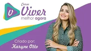 Apresentando o curso viver melhor agora com Karyne Otto