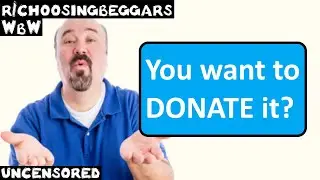 WbW | Ep. 261 | r/choosingbeggars | "You want to DONATE it?"