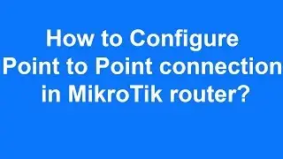 How to Configure Point to Point connection in MikroTik router?