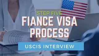 Step Five of the United States Fiancé Visa Process: Interview with USCIS | Immigration for Couples
