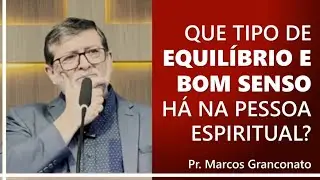 Que tipo de equilíbrio e bom senso há na pessoa espiritual? - Pr. Marcos Granconato