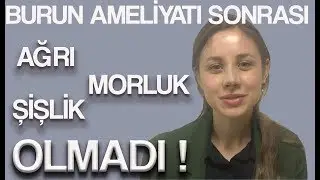 Burun Ameliyatı Sonrası Ağrı,Şişlik Morluk Olmadı !