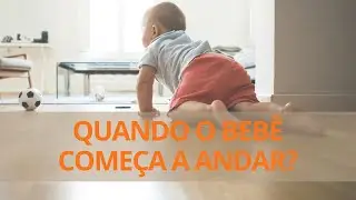 Quando o Bebê Começa a Andar?