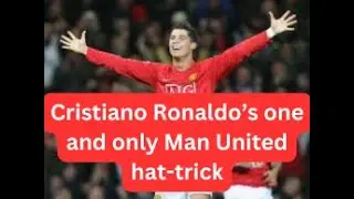 Cristiano Ronaldo’s one and only Man United hat-trick