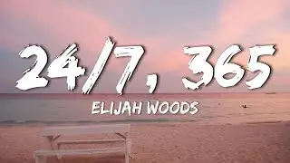 Elijah Woods - 24/7 365 (Lyrics)