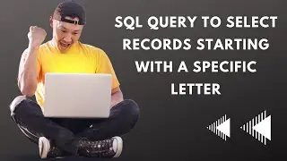 SQL Query to Select Records Starting with a Specific Letter