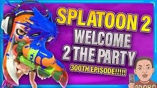 SPLATOON 2:WELCOME 2 THE PARTY(300TH EPISODE!!!!!) #splatoon3