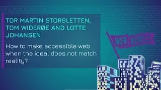 Tor Martin Storsletten, Tom Widerøe and Lotte Johansen: Accessibility | Web Rebels 2018