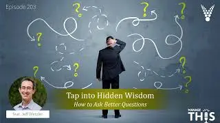 Manage This | Episode 203 | Tap Into Hidden Wisdom: How to Ask Better Questions
